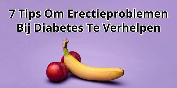 7 Tips Om Erectieproblemen Bij Diabetes Type 2 Te Verhelpen