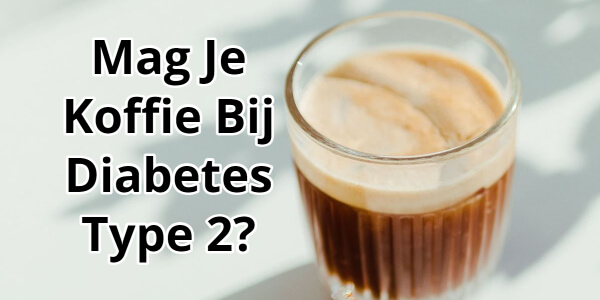 Mag Je Koffie Drinken Bij Diabetes Type 2? Ontdek Het Hier!