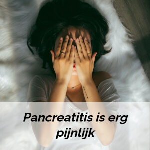 Pancreatitis is erg pijnlijk