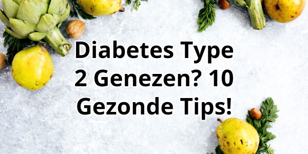 Diabetes Type 2 Genezen Zonder Medicijnen? 10 Gezonde Tips