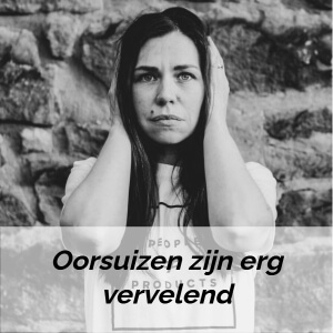 Oorsuizen zijn erg vervelend