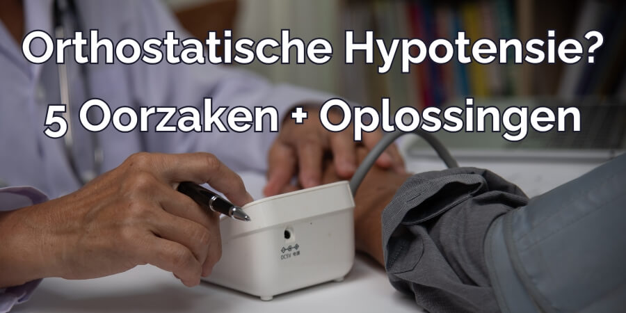 Last van (Orthostatische) Hypotensie? 5 Oorzaken + Oplossingen