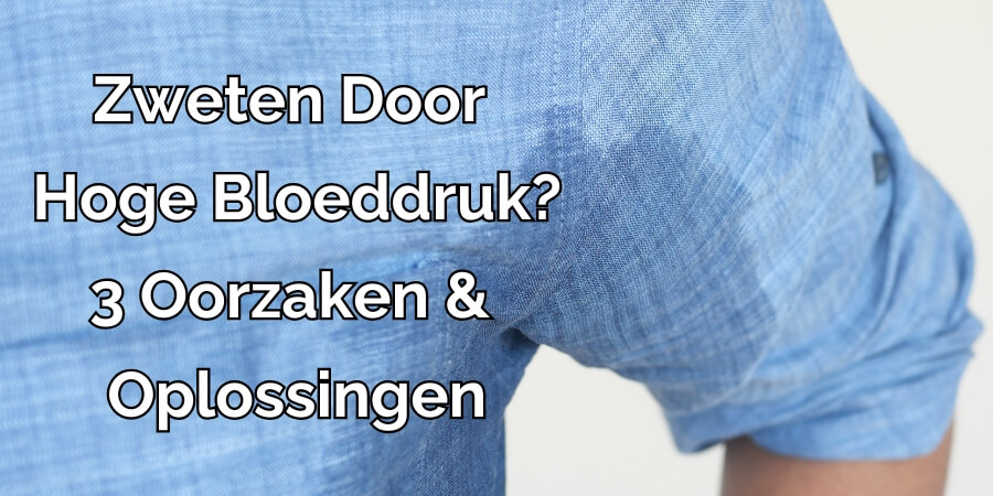 zweten door hoge bloeddruk zweten door hoge bloeddruk