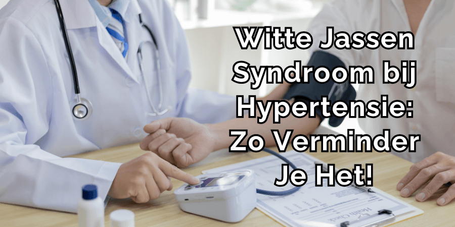 Witte Jassen Syndroom bij Hypertensie: Zo Verminder Je Het! Witte Jassen Syndroom bij Hypertensie: Zo Verminder Je Het!